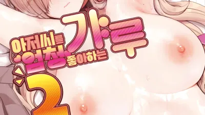 아저씨가 너무 좋은 갸루 2 [쇼츠야동,섹트야동,국산야동,혼딸야동]